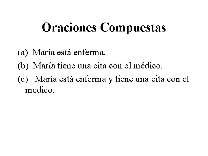 Oraciones Compuestas (a) María está enferma. (b) María tiene una cita con el médico.