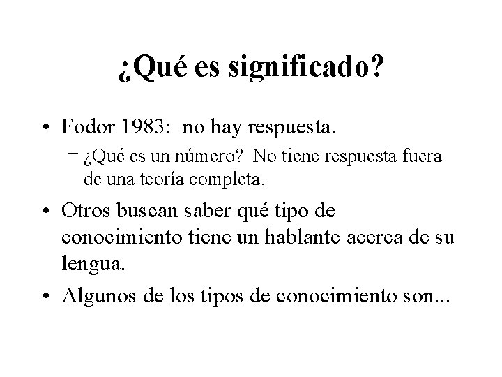 ¿Qué es significado? • Fodor 1983: no hay respuesta. = ¿Qué es un número?