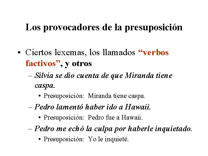 Los provocadores de la presuposición • Ciertos lexemas, los llamados “verbos factivos”, y otros