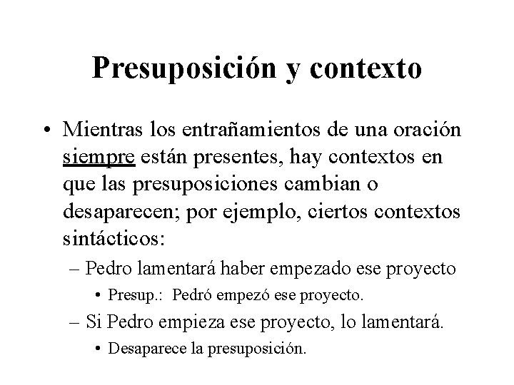 Presuposición y contexto • Mientras los entrañamientos de una oración siempre están presentes, hay