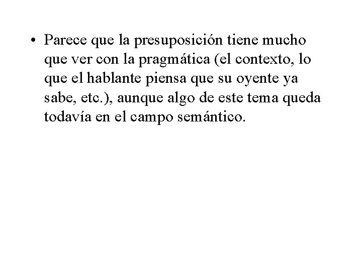  • Parece que la presuposición tiene mucho que ver con la pragmática (el