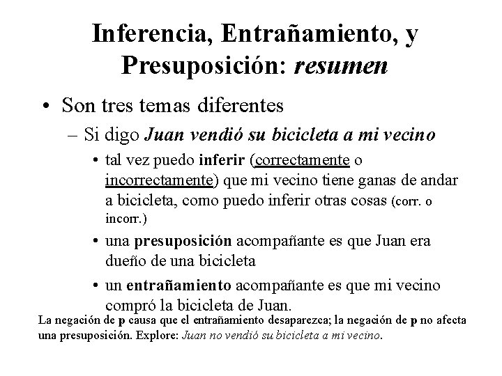 Inferencia, Entrañamiento, y Presuposición: resumen • Son tres temas diferentes – Si digo Juan