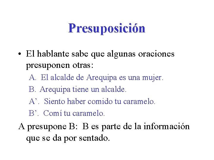 Presuposición • El hablante sabe que algunas oraciones presuponen otras: A. El alcalde de