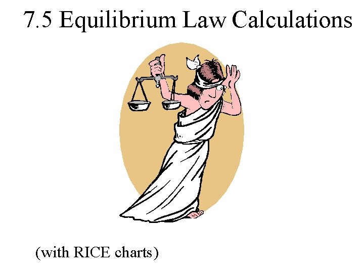 7. 5 Equilibrium Law Calculations (with RICE charts) 