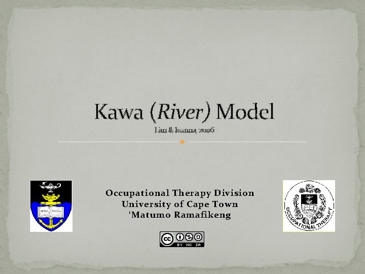 Kawa (River) Model Lim & Iwama, 2006 Occupational Therapy Division University of Cape Town