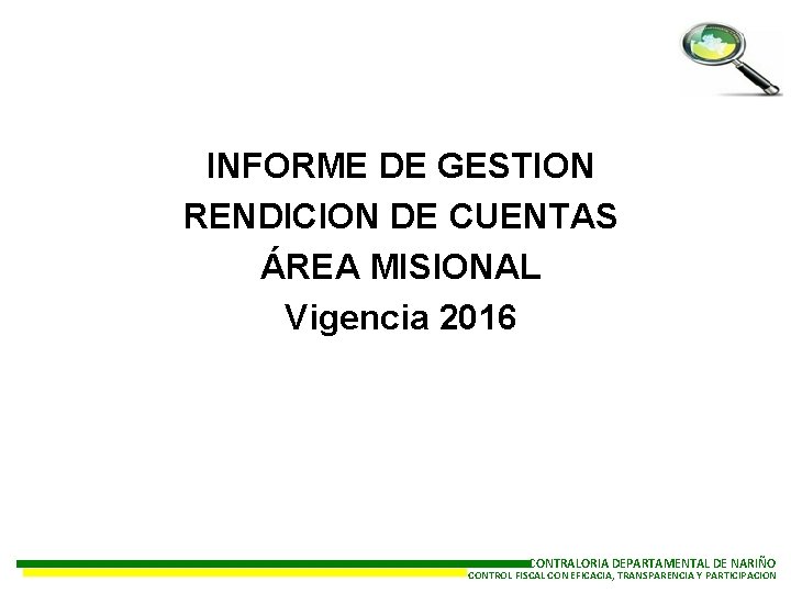 INFORME DE GESTION RENDICION DE CUENTAS ÁREA MISIONAL Vigencia 2016 CONTRALORIA DEPARTAMENTAL DE NARIÑO
