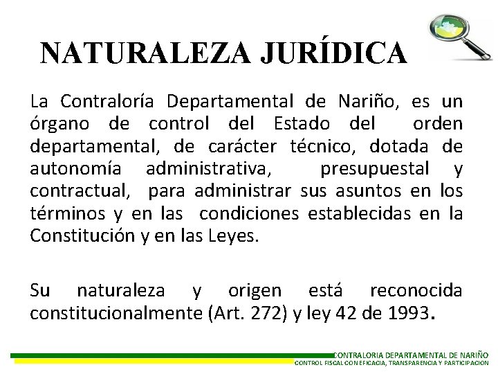 NATURALEZA JURÍDICA La Contraloría Departamental de Nariño, es un órgano de control del Estado
