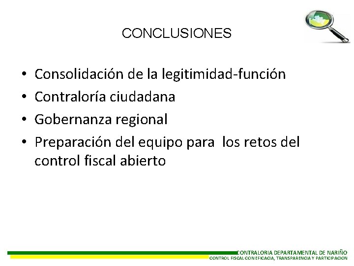 CONCLUSIONES • • Consolidación de la legitimidad-función Contraloría ciudadana Gobernanza regional Preparación del equipo