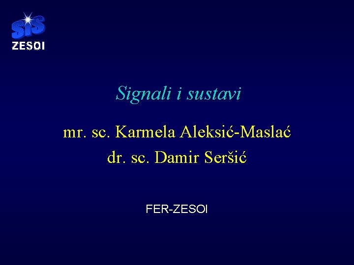 Signali i sustavi mr. sc. Karmela Aleksić-Maslać dr. sc. Damir Seršić FER-ZESOI 