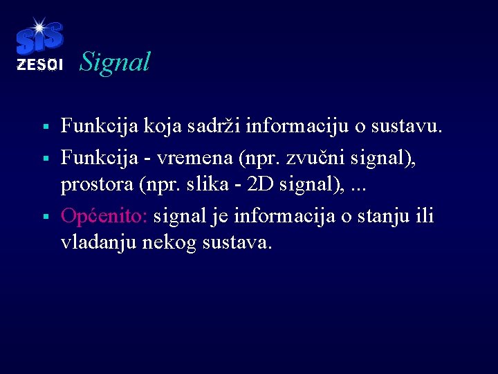 Signal § § § Funkcija koja sadrži informaciju o sustavu. Funkcija - vremena (npr.