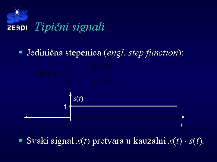 Tipični signali § Jedinična stepenica (engl. step function): s(t) 1 t § Svaki signal