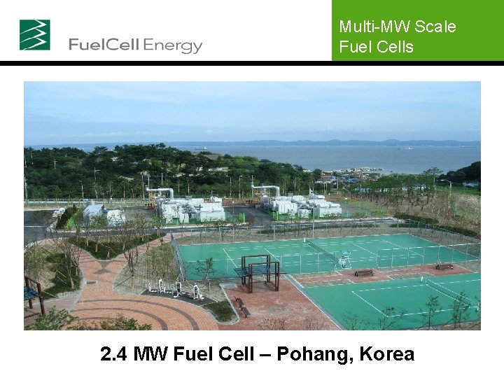 Multi-MW Scale Fuel Cells 2. 4 MW Fuel Cell – Pohang, Korea 