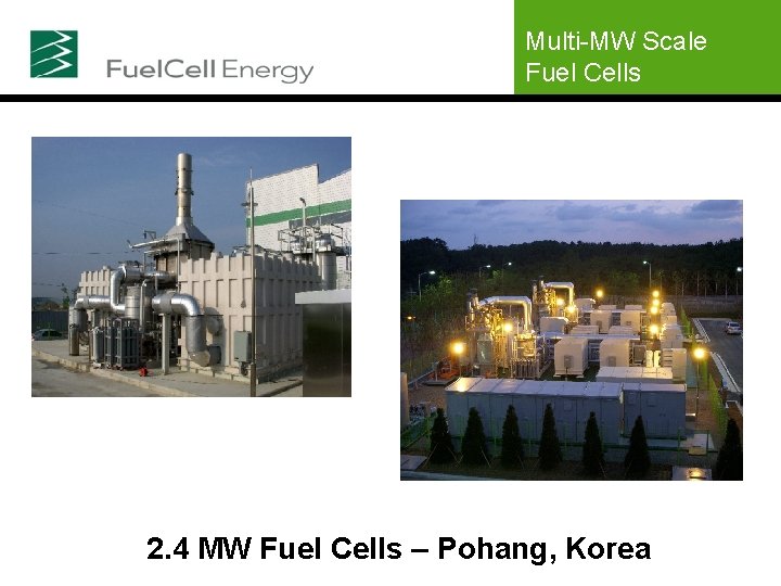 Multi-MW Scale Fuel Cells 2. 4 MW Fuel Cells – Pohang, Korea 