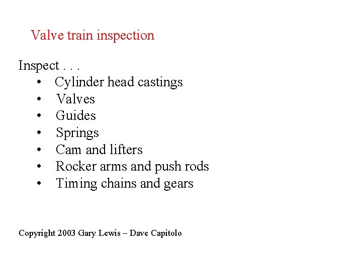 Valve train inspection Inspect. . . • Cylinder head castings • Valves • Guides