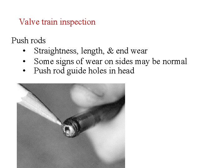 Valve train inspection Push rods • Straightness, length, & end wear • Some signs