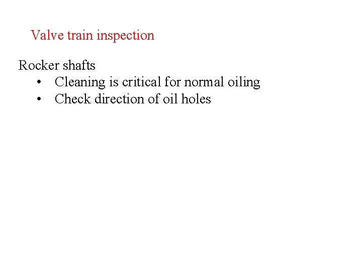 Valve train inspection Rocker shafts • Cleaning is critical for normal oiling • Check