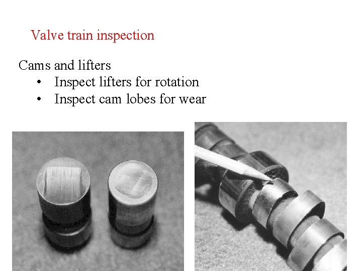 Valve train inspection Cams and lifters • Inspect lifters for rotation • Inspect cam