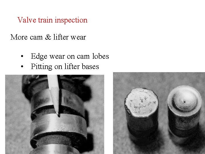 Valve train inspection More cam & lifter wear • Edge wear on cam lobes
