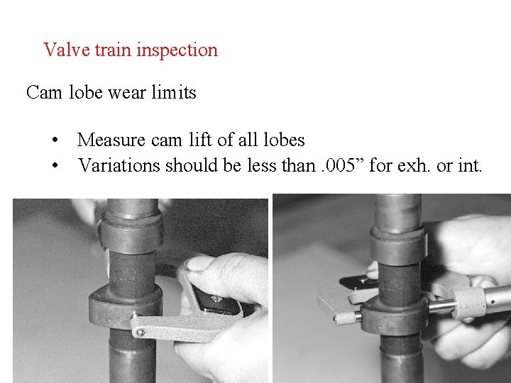 Valve train inspection Cam lobe wear limits • Measure cam lift of all lobes