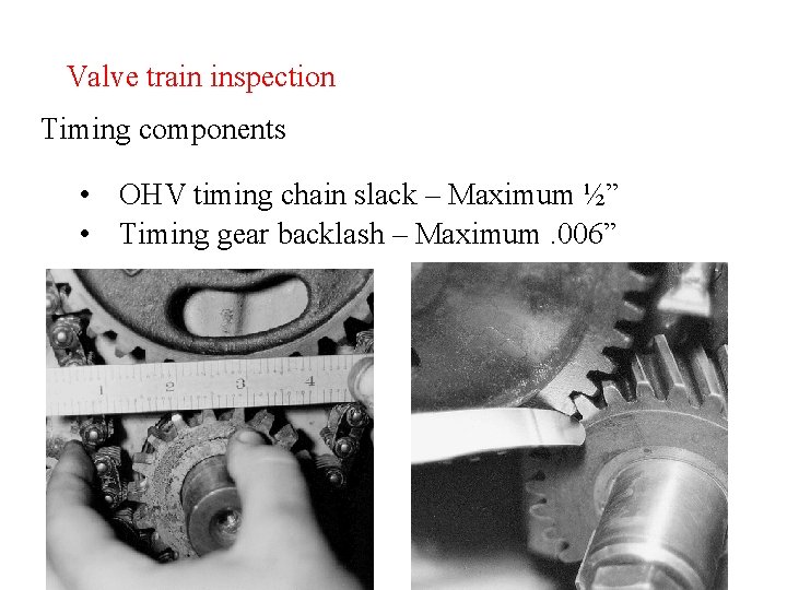 Valve train inspection Timing components • OHV timing chain slack – Maximum ½” •