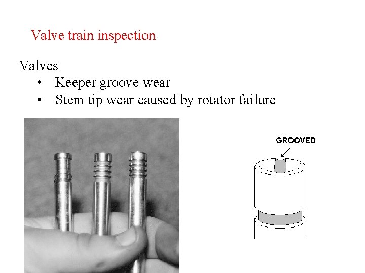 Valve train inspection Valves • Keeper groove wear • Stem tip wear caused by