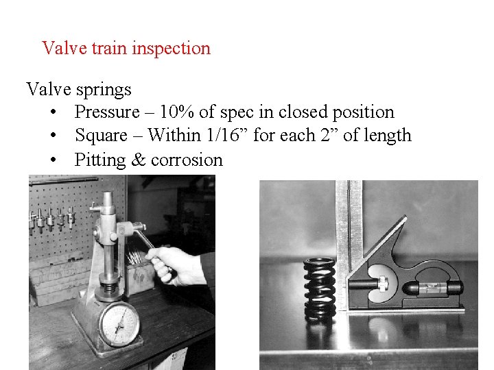 Valve train inspection Valve springs • Pressure – 10% of spec in closed position