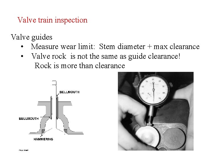 Valve train inspection Valve guides • Measure wear limit: Stem diameter + max clearance