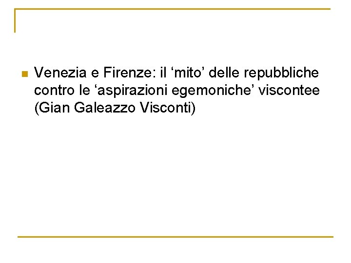 n Venezia e Firenze: il ‘mito’ delle repubbliche contro le ‘aspirazioni egemoniche’ viscontee (Gian