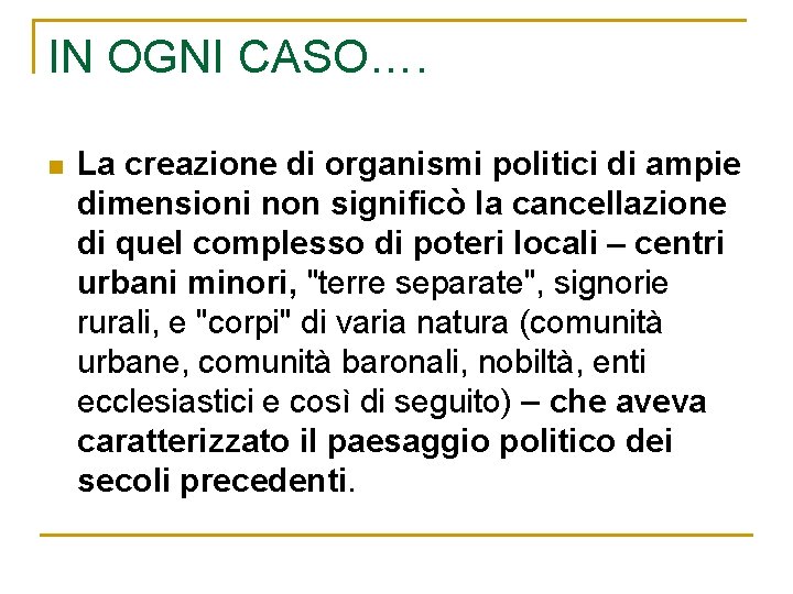 IN OGNI CASO…. n La creazione di organismi politici di ampie dimensioni non significò