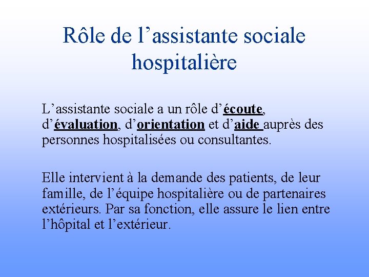 Rôle de l’assistante sociale hospitalière L’assistante sociale a un rôle d’écoute, d’évaluation, d’orientation et