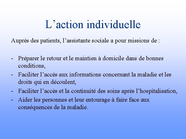 L’action individuelle Auprès des patients, l’assistante sociale a pour missions de : - Préparer