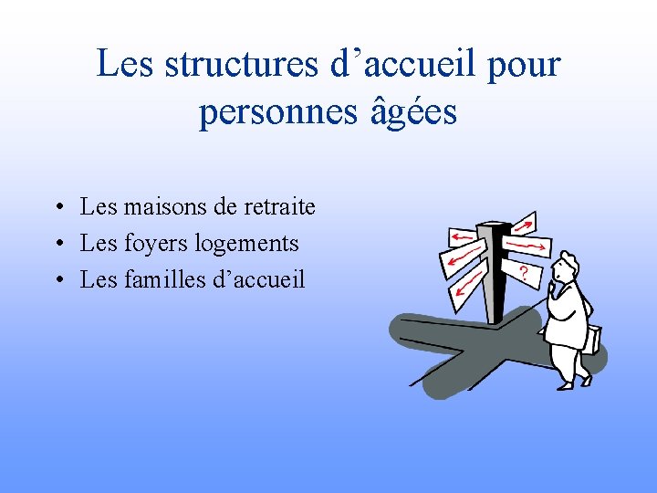 Les structures d’accueil pour personnes âgées • Les maisons de retraite • Les foyers