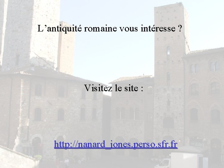 L’antiquité romaine vous intéresse ? Visitez le site : http: //nanard_jones. perso. sfr. fr