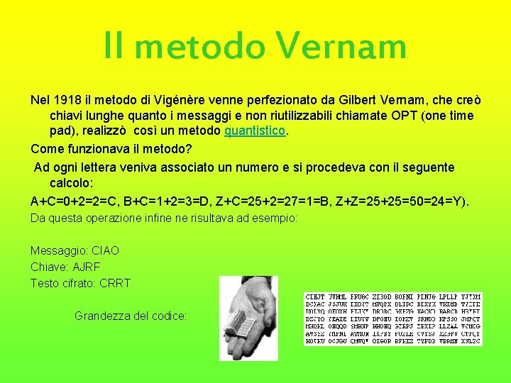 Il metodo Vernam Nel 1918 il metodo di Vigénère venne perfezionato da Gilbert Vernam,