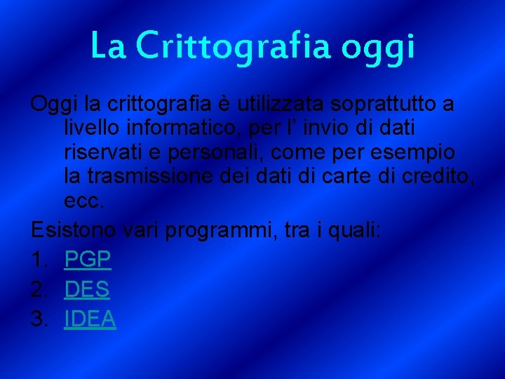 La Crittografia oggi Oggi la crittografia è utilizzata soprattutto a livello informatico, per l’