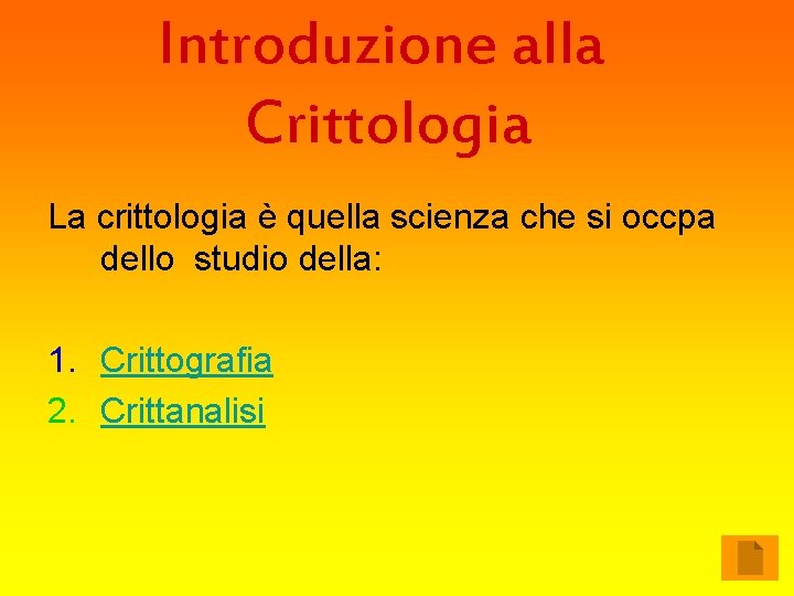 Introduzione alla Crittologia La crittologia è quella scienza che si occpa dello studio della: