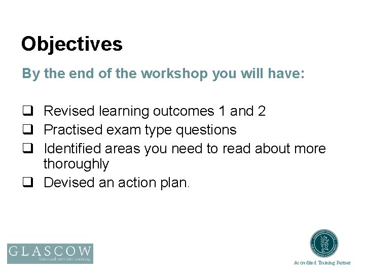 Objectives By the end of the workshop you will have: q Revised learning outcomes