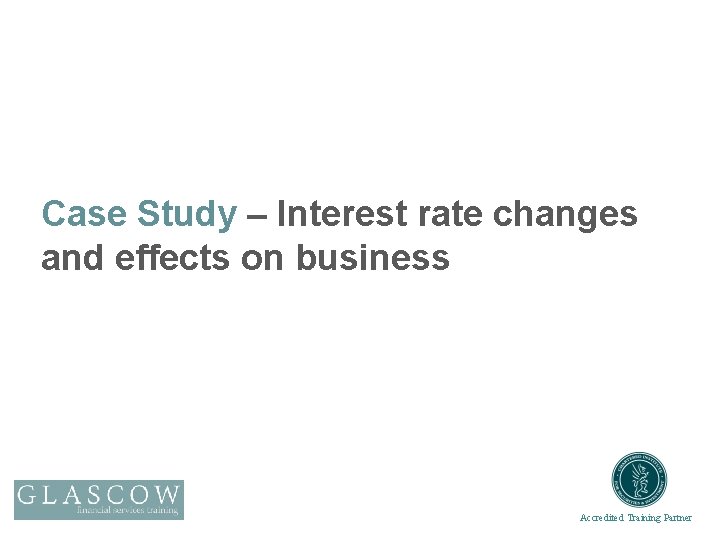 Case Study – Interest rate changes and effects on business Accredited Training Partner 