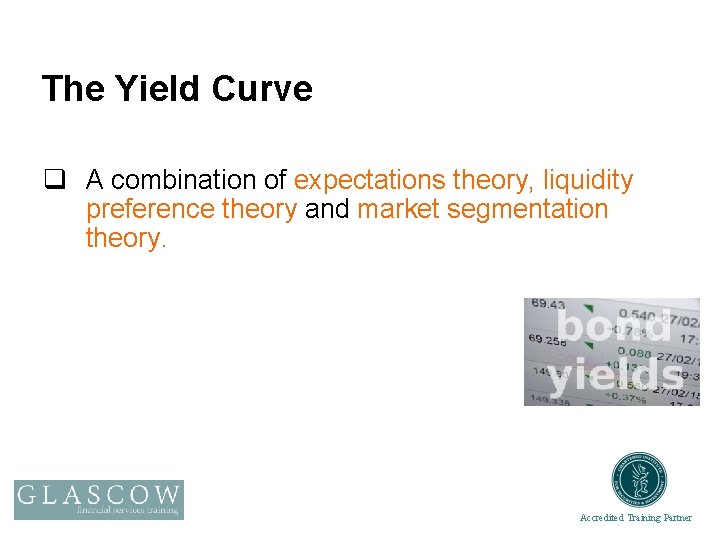 The Yield Curve q A combination of expectations theory, liquidity preference theory and market