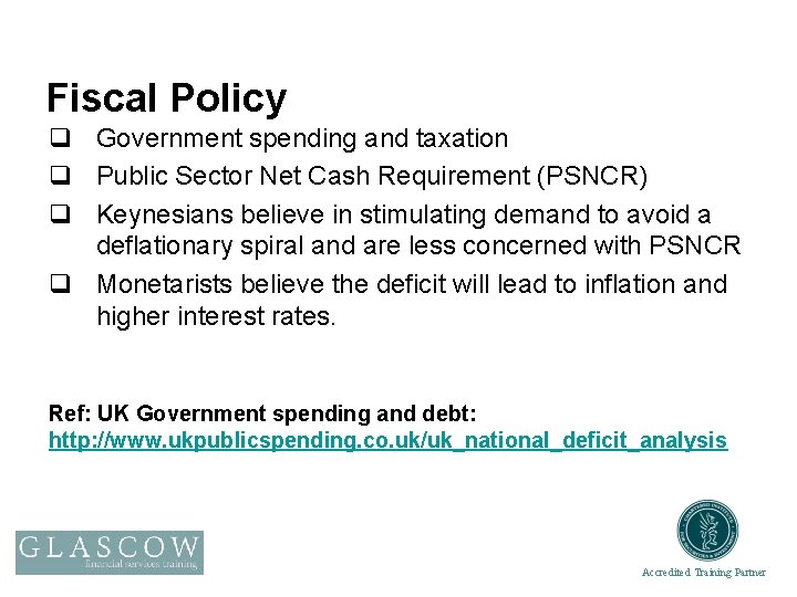 Fiscal Policy q Government spending and taxation q Public Sector Net Cash Requirement (PSNCR)