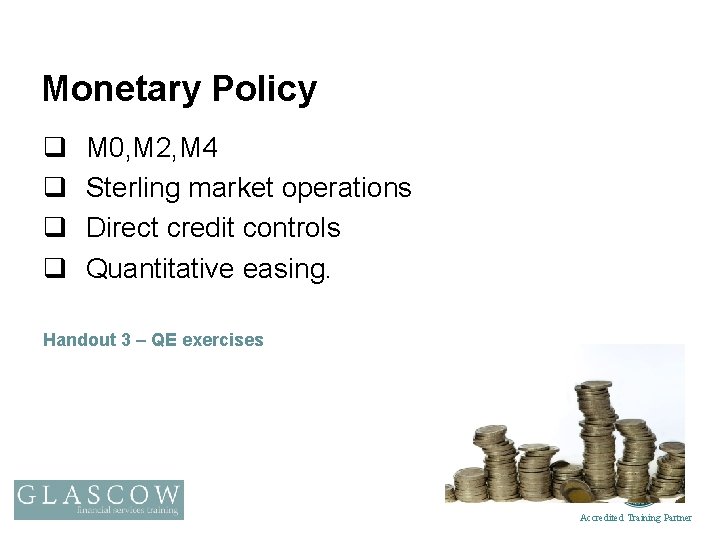 Monetary Policy q q M 0, M 2, M 4 Sterling market operations Direct