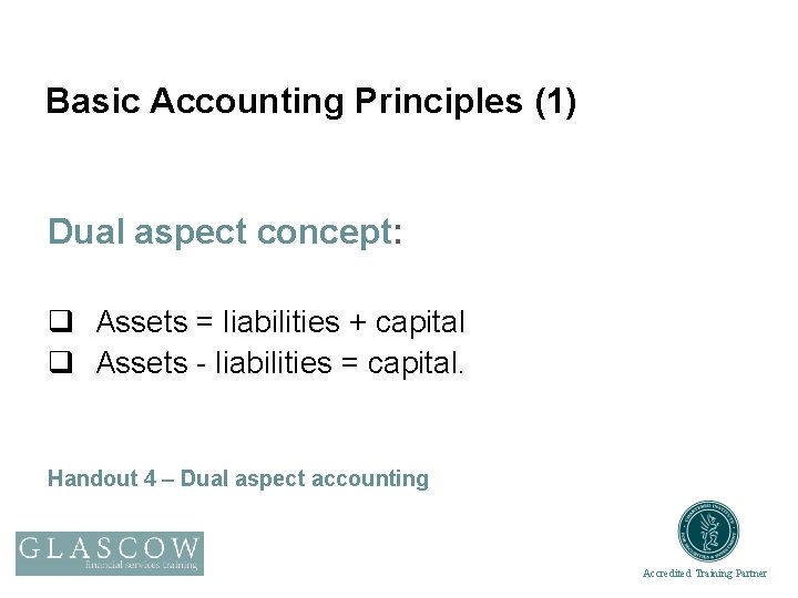 Basic Accounting Principles (1) Dual aspect concept: q Assets = liabilities + capital q