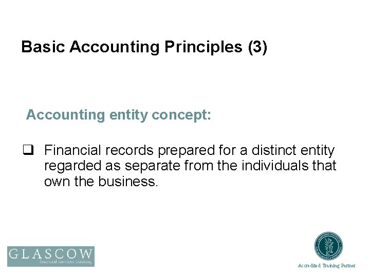 Basic Accounting Principles (3) Accounting entity concept: q Financial records prepared for a distinct