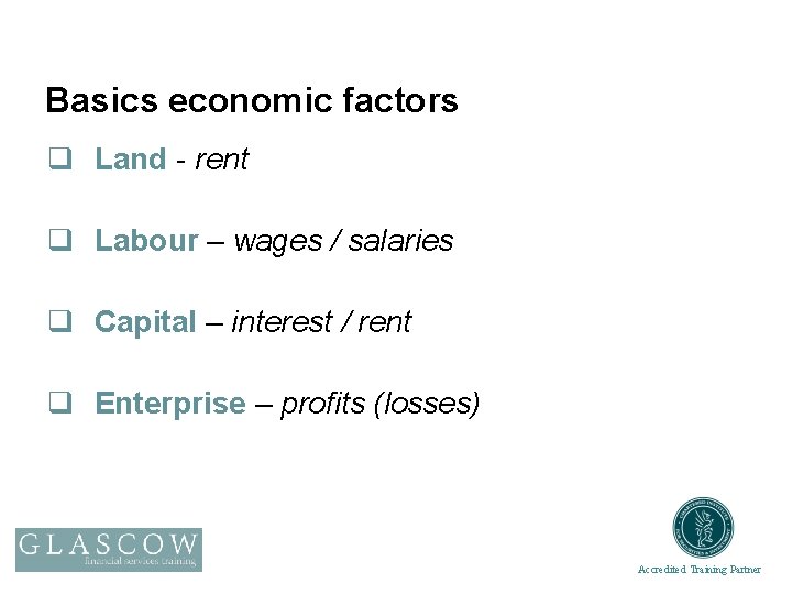 Basics economic factors q Land - rent q Labour – wages / salaries q