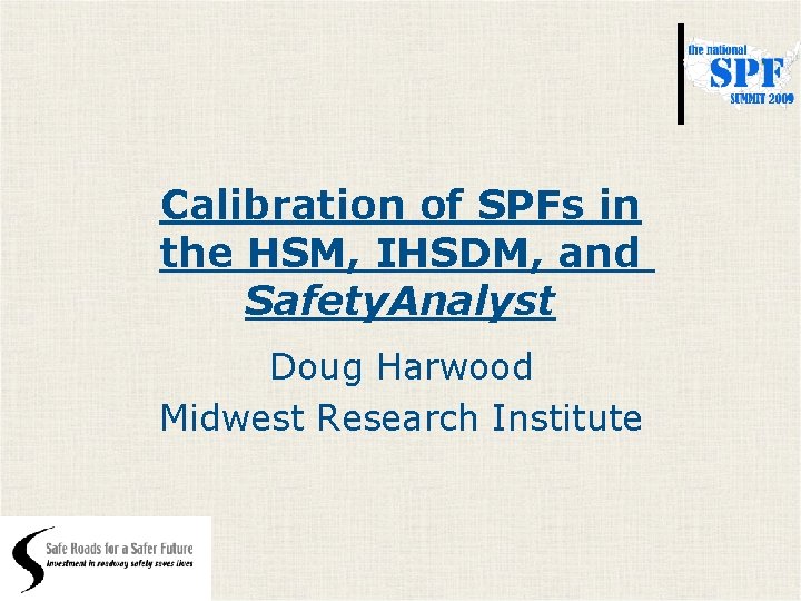 Calibration of SPFs in the HSM, IHSDM, and Safety. Analyst Doug Harwood Midwest Research
