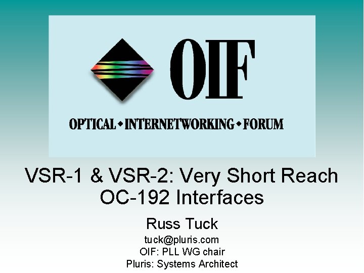 VSR-1 & VSR-2: Very Short Reach OC-192 Interfaces Russ Tuck tuck@pluris. com OIF: PLL