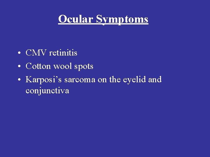Ocular Symptoms • CMV retinitis • Cotton wool spots • Karposi’s sarcoma on the