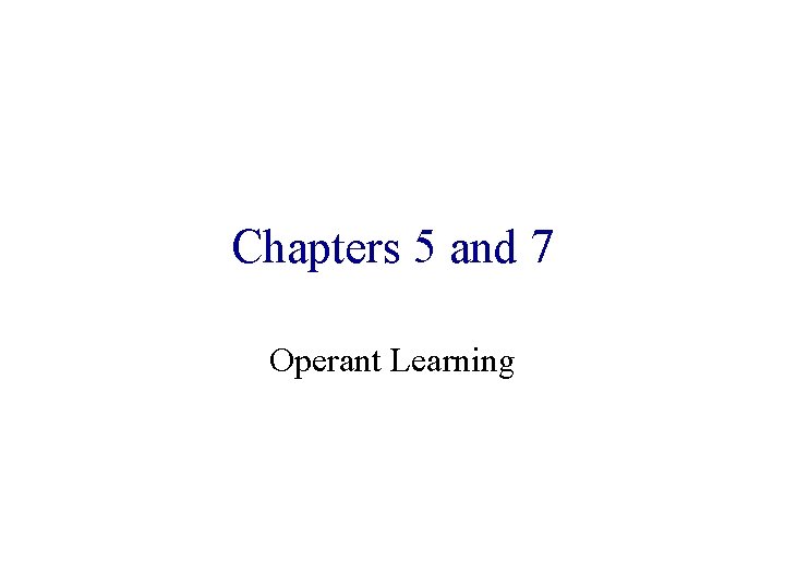 Chapters 5 and 7 Operant Learning 