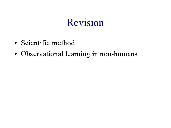 Revision • Scientific method • Observational learning in non-humans 