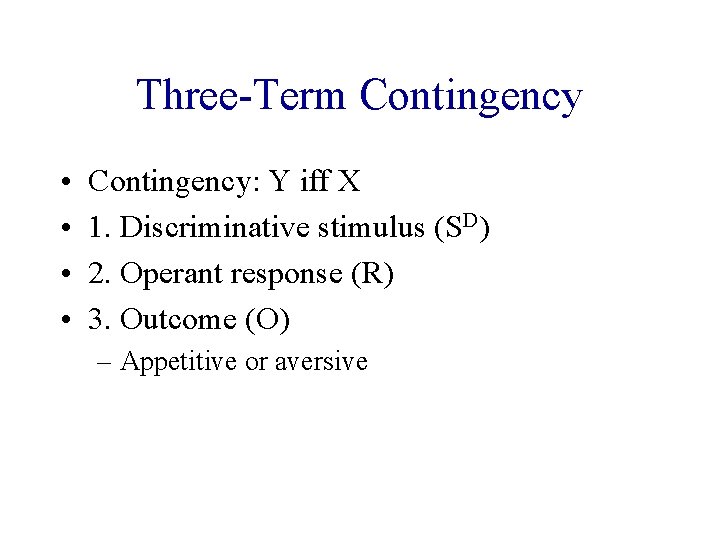 Three-Term Contingency • • Contingency: Y iff X 1. Discriminative stimulus (SD) 2. Operant